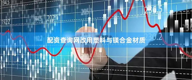 配资查询网改用塑料与镁合金材质