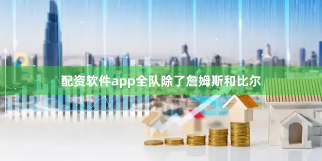 配资软件app全队除了詹姆斯和比尔